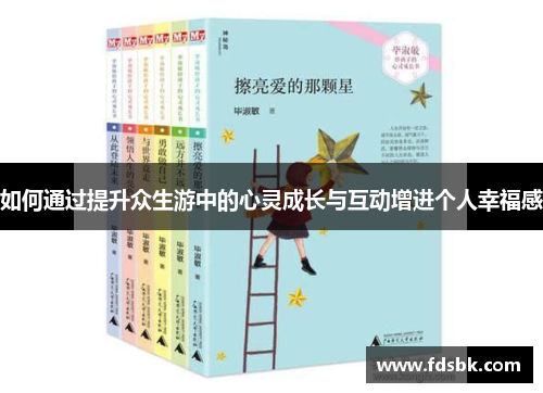 如何通过提升众生游中的心灵成长与互动增进个人幸福感