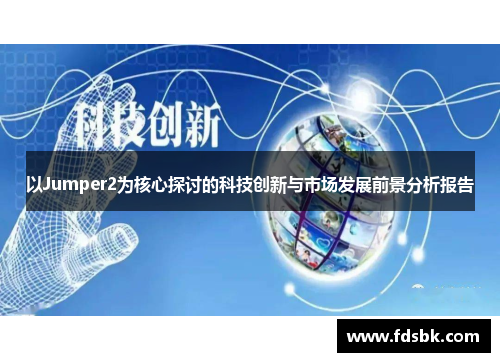 以Jumper2为核心探讨的科技创新与市场发展前景分析报告