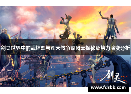 剑灵世界中的武林盟与浑天教争霸风云探秘及势力演变分析